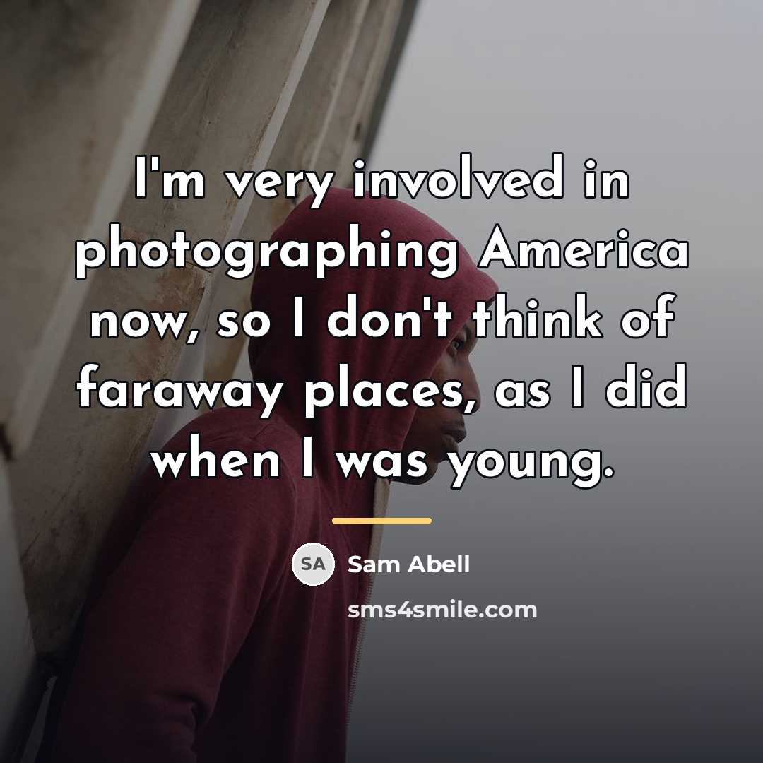 “I'm very involved in photographing America now, so I don't…” quote by Sam Abell