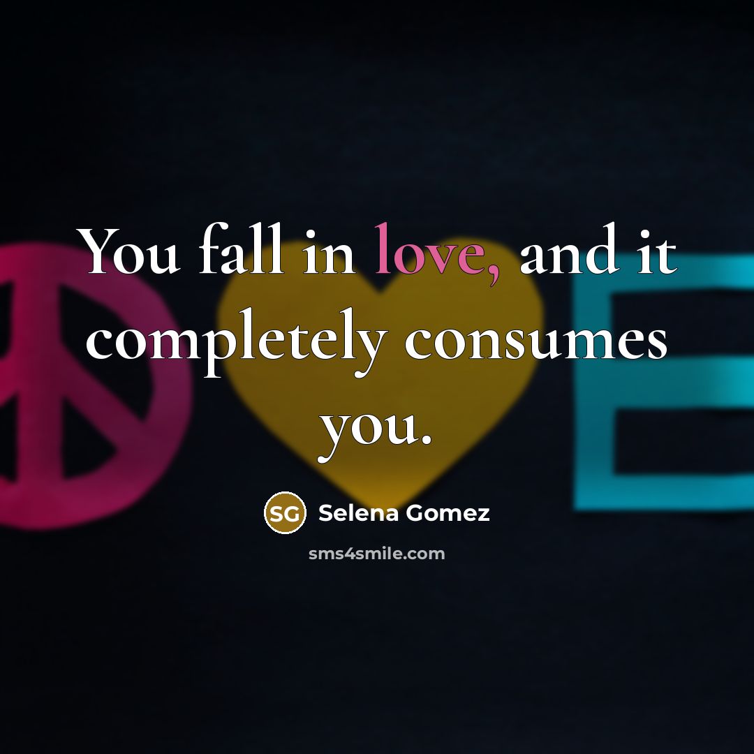 “You fall in love, and it completely consumes you.…” quote by Selena Gomez
