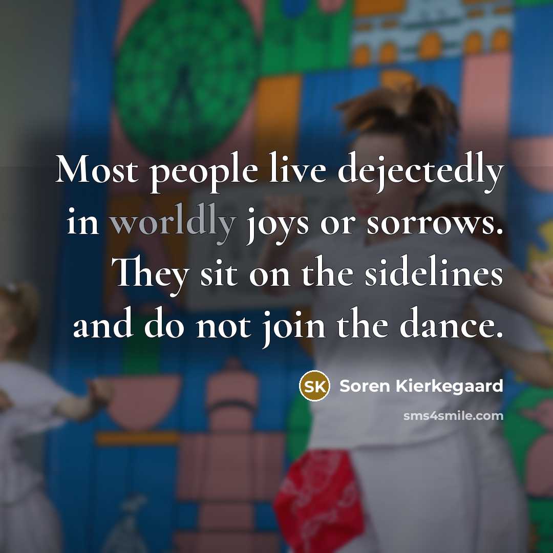 “Most people live dejectedly in worldly joys or sorrows. They…” quote by Soren Kierkegaard