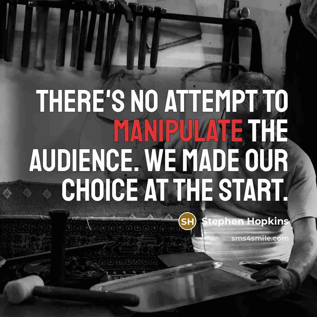 “There's no attempt to manipulate the audience. We made our…” quote by Stephen Hopkins