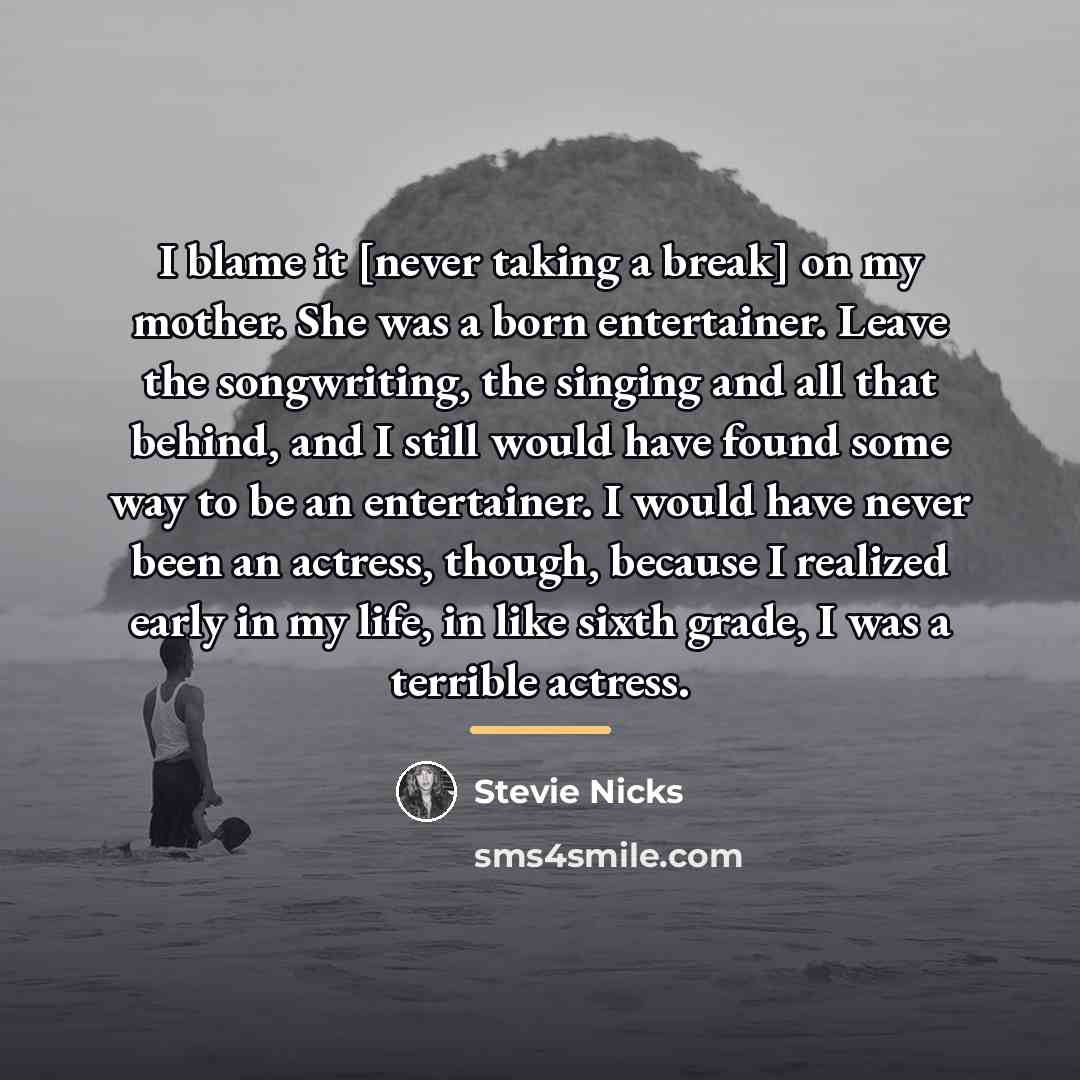 “I blame it [never taking a break] on my mother.…” quote by Stevie Nicks