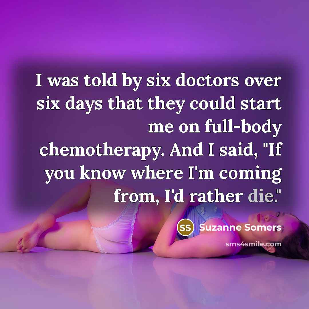 “I was told by six doctors over six days that…” quote by Suzanne Somers