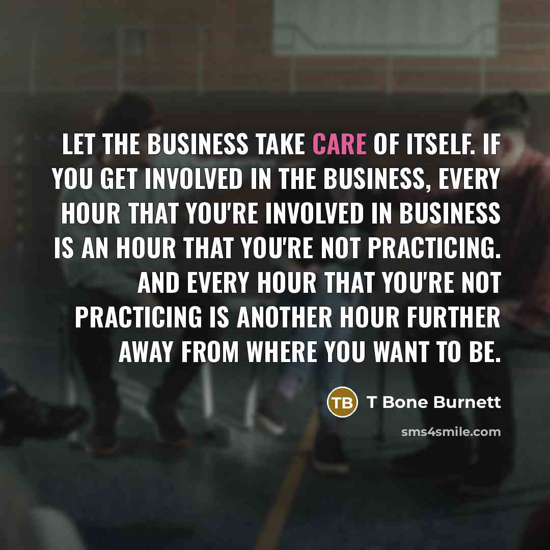 “Let the business take care of itself. If you get…” quote by T Bone Burnett