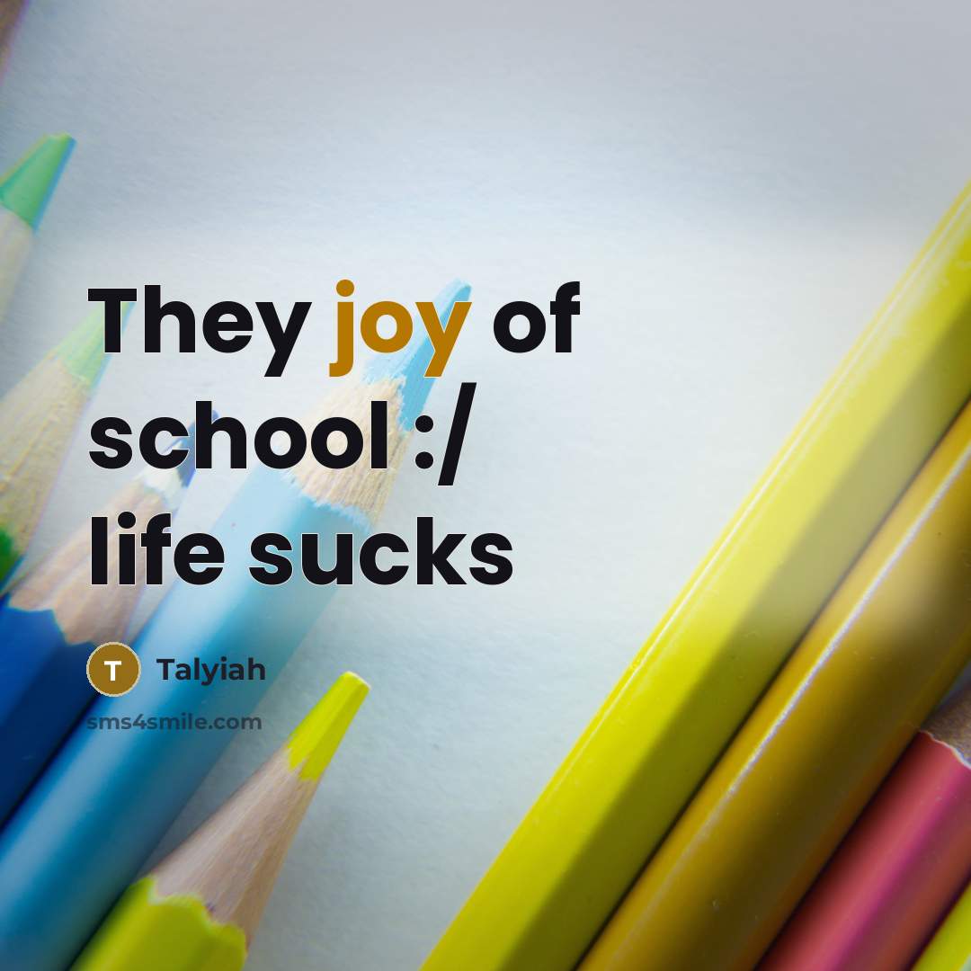 “They joy of school :/ life sucks…” quote by Talyiah