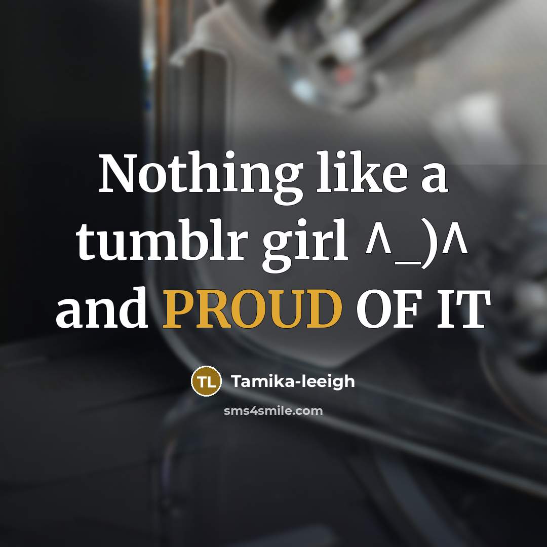 “Nothing like a tumblr girl ^_)^ and PROUD OF IT” quote by Tamika-leeigh