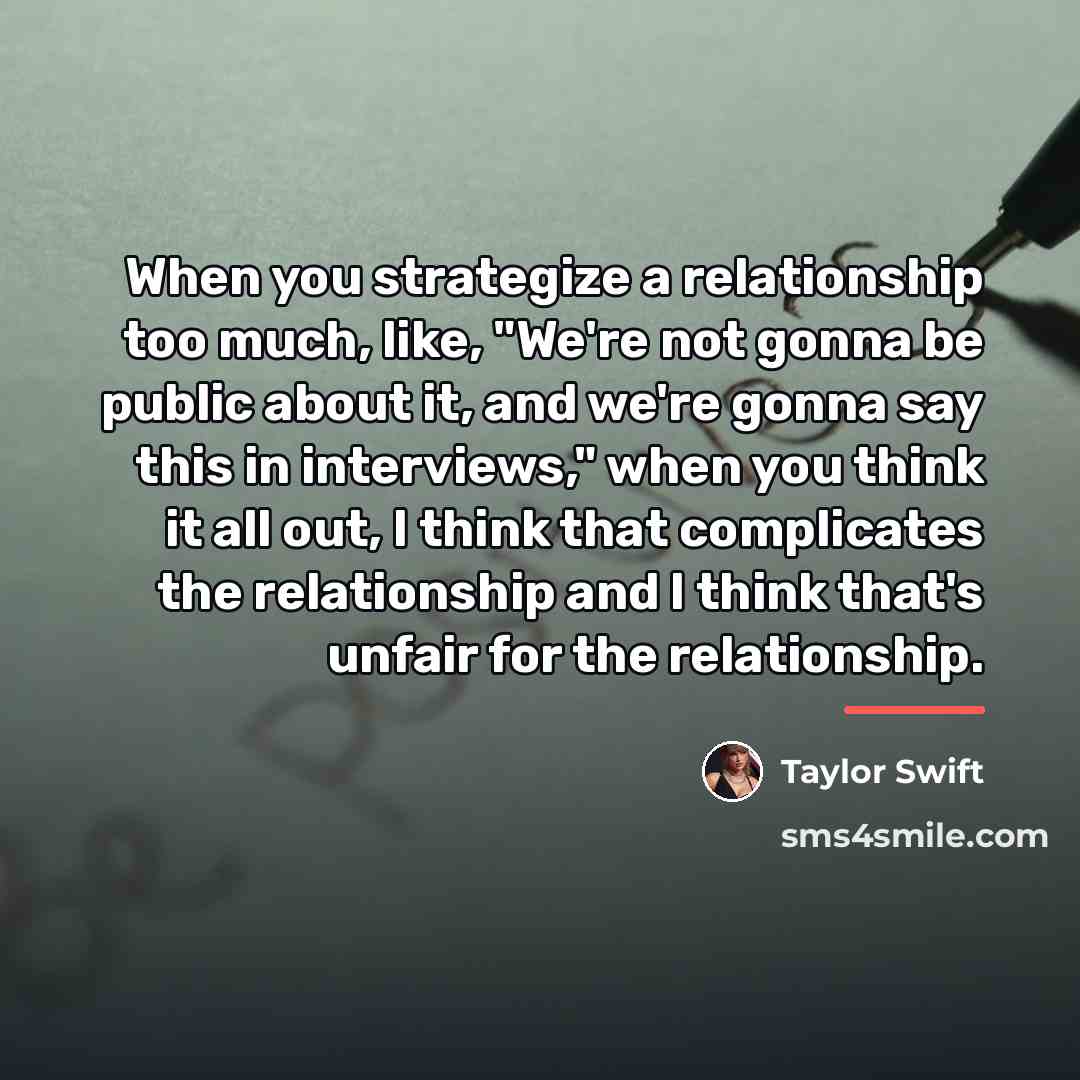 “When you strategize a relationship too much, like, "We're not…” quote by Taylor Swift