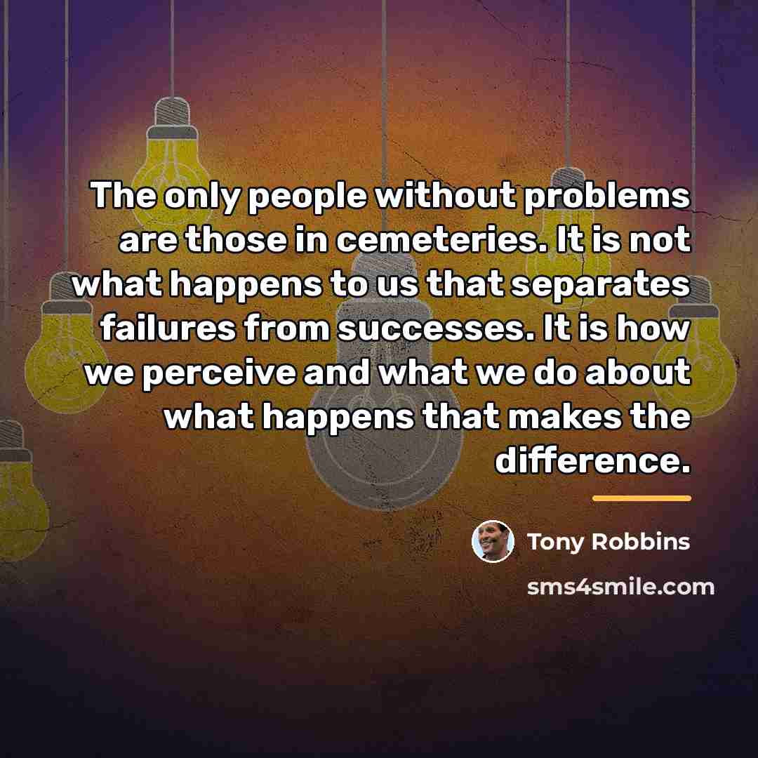 “The only people without problems are those in cemeteries. It…” quote by Tony Robbins