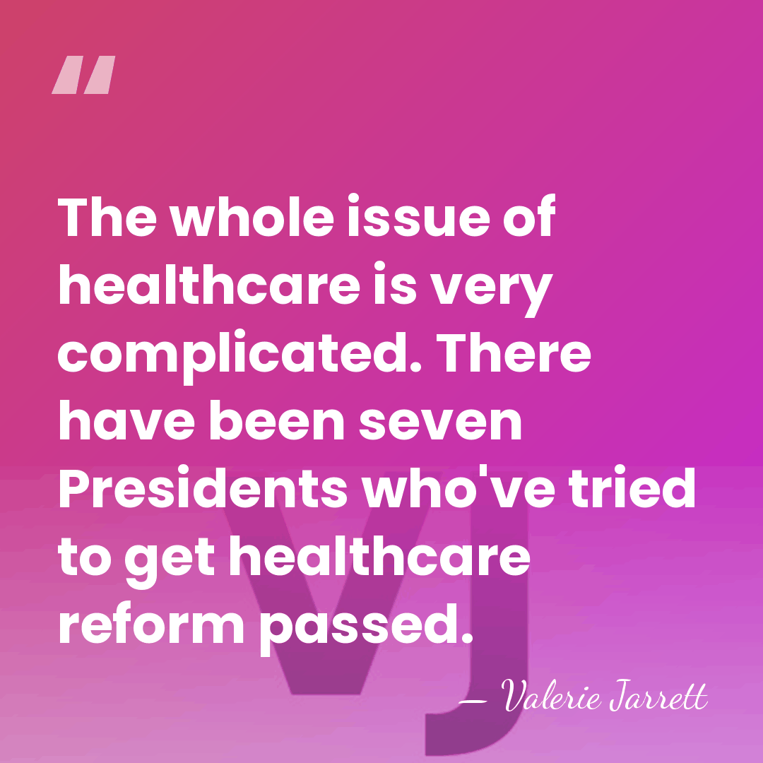 The whole issue of healthcare is very complicated. There have been seven&hellip; - Valerie Jarrett