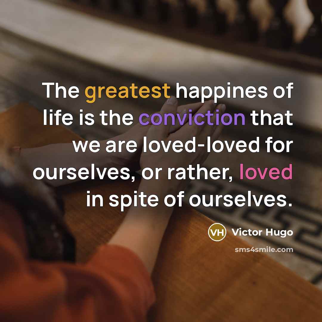 “The greatest happines of life is the conviction that we…” quote by Victor Hugo
