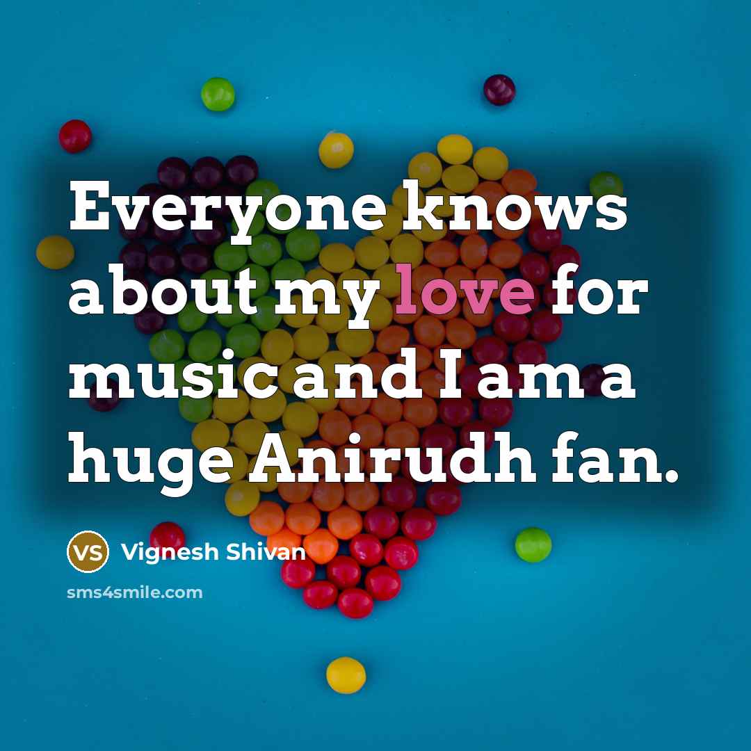 “Everyone knows about my love for music and I am…” quote by Vignesh Shivan