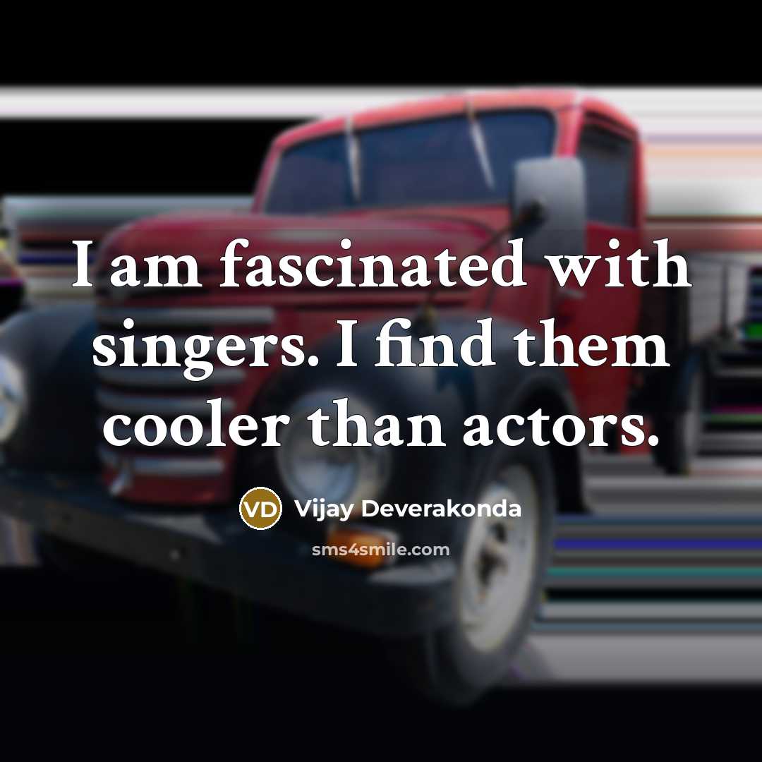 “I am fascinated with singers. I find them cooler than actors.” quote by Vijay Deverakonda