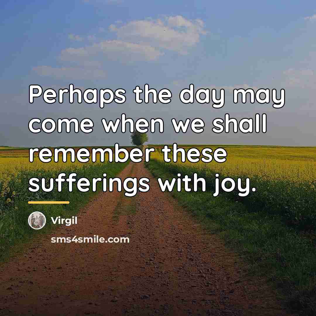 “Perhaps the day may come when we shall remember these…” quote by Virgil