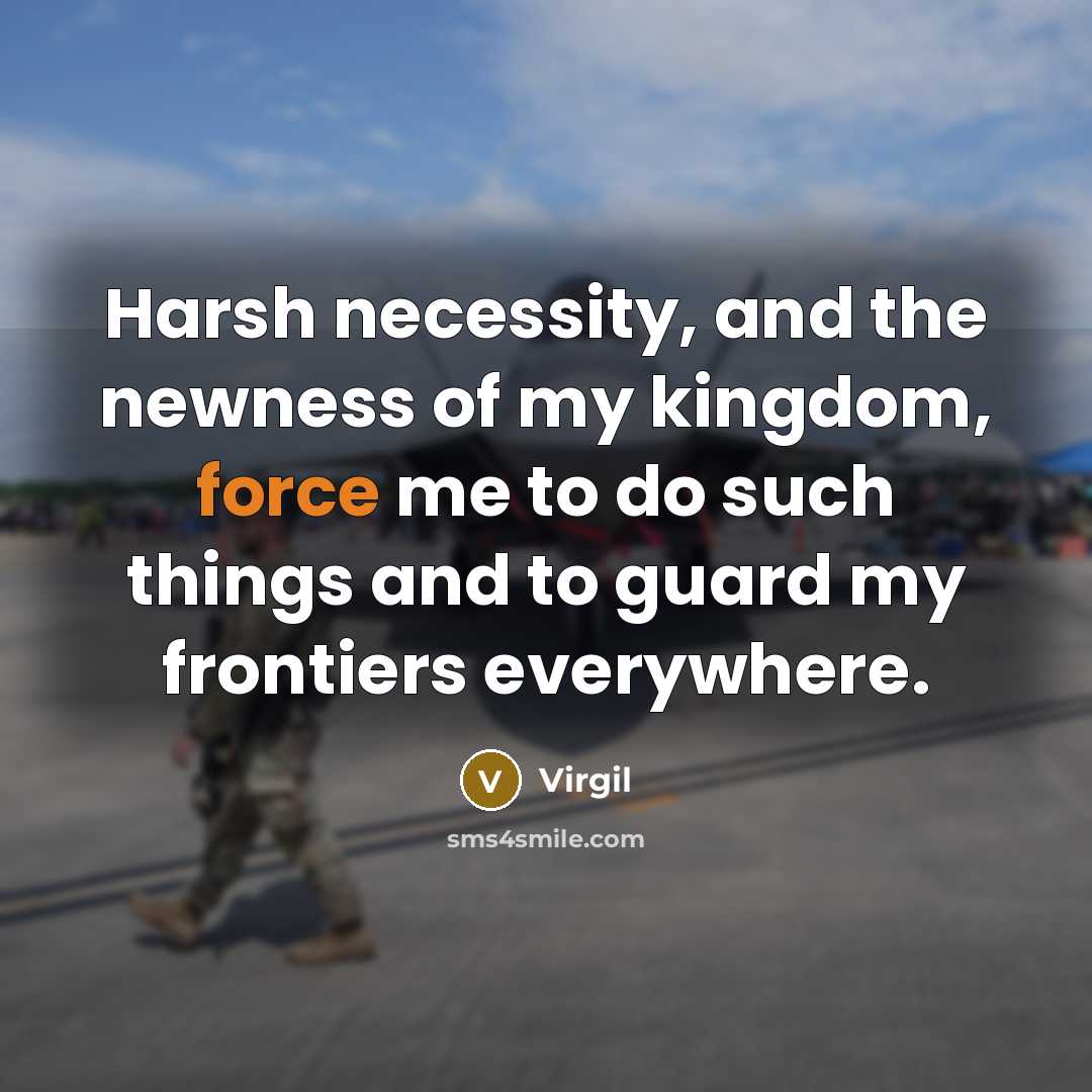 “Harsh necessity, and the newness of my kingdom, force me…” quote by Virgil