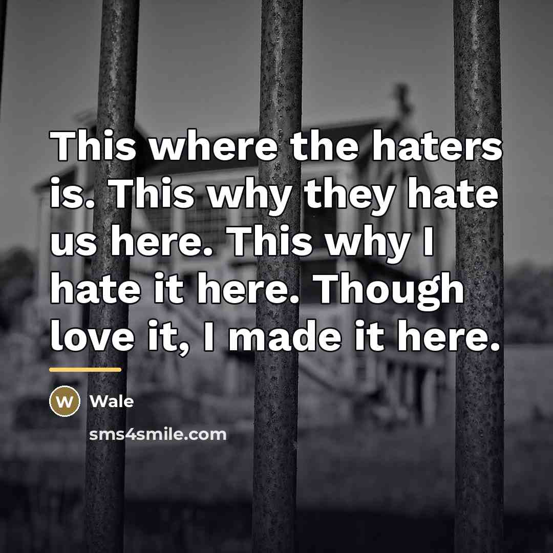 “This where the haters is. This why they hate us…” quote by Wale