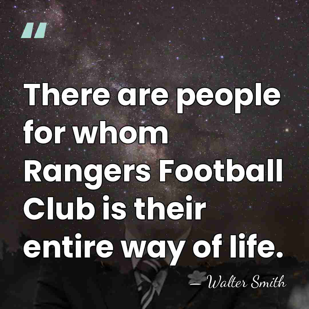 There are people for whom Rangers Football Club is their entire way&hellip; - Walter Smith