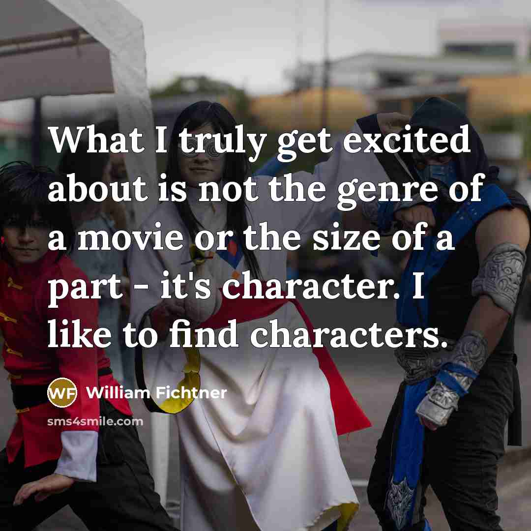 “What I truly get excited about is not the genre…” quote by William Fichtner