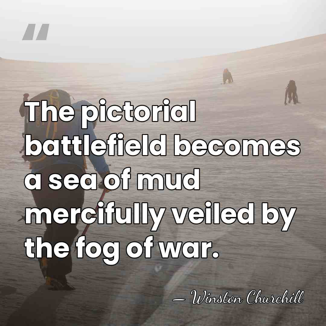 The pictorial battlefield becomes a sea of mud mercifully veiled by the&hellip; - Winston Churchill