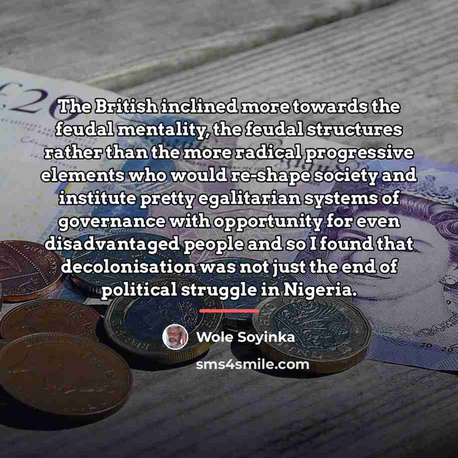 “The British inclined more towards the feudal mentality, the feudal…” quote by Wole Soyinka
