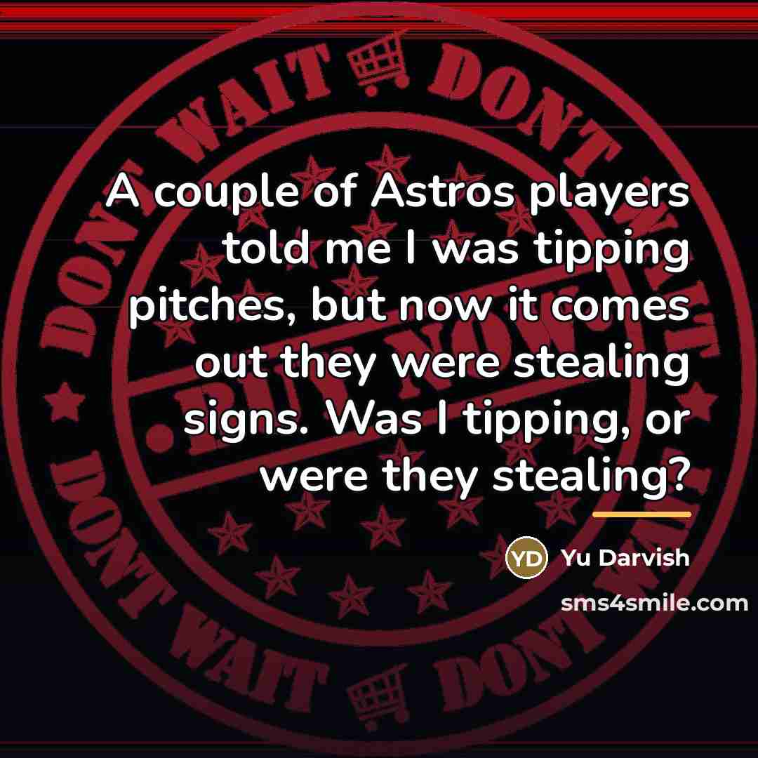 “A couple of Astros players told me I was tipping…” quote by Yu Darvish