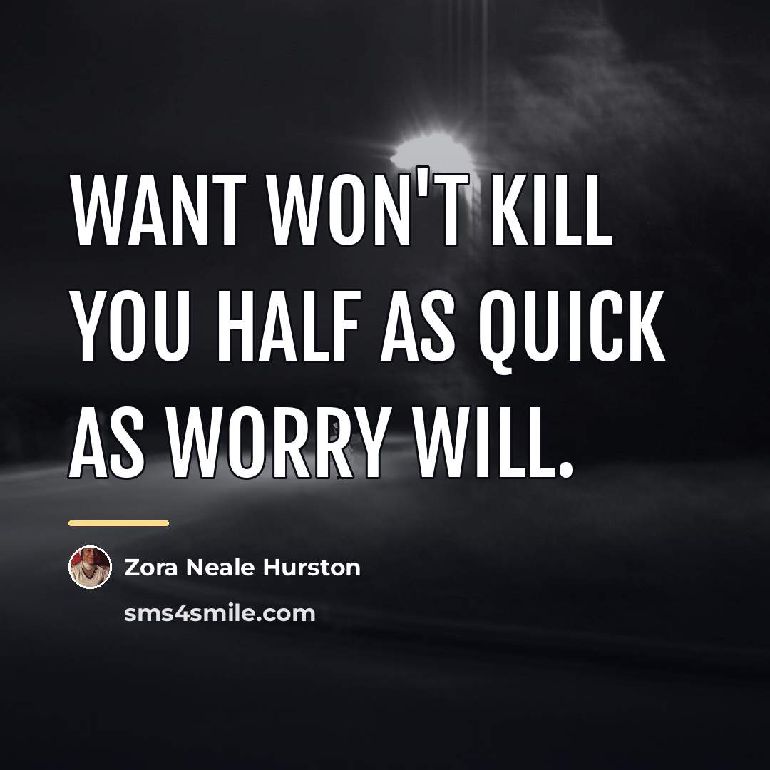 “want won't kill you half as quick as worry will.…” quote by Zora Neale Hurston