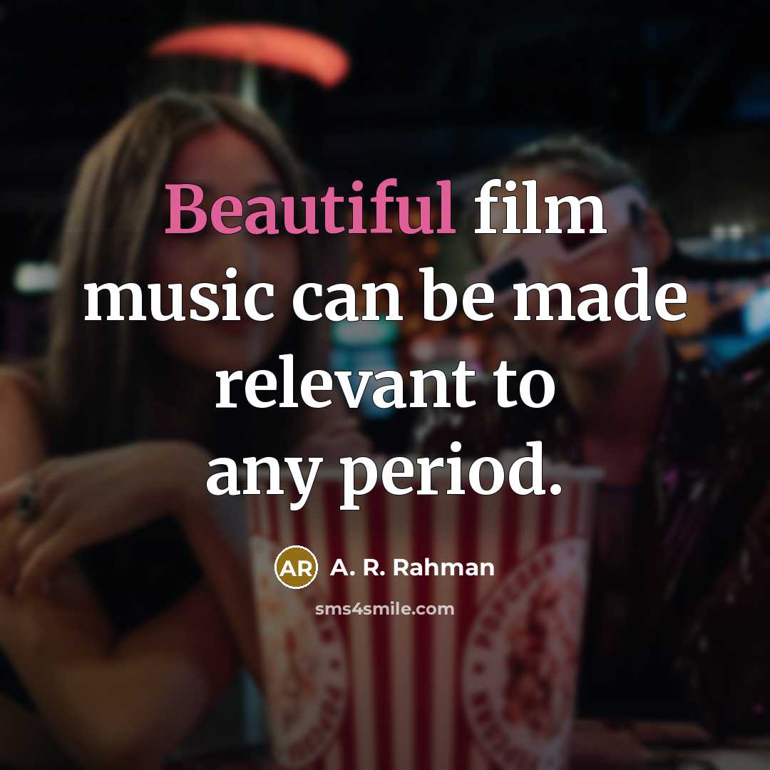 “Beautiful film music can be made relevant to any period.…” quote by A. R. Rahman