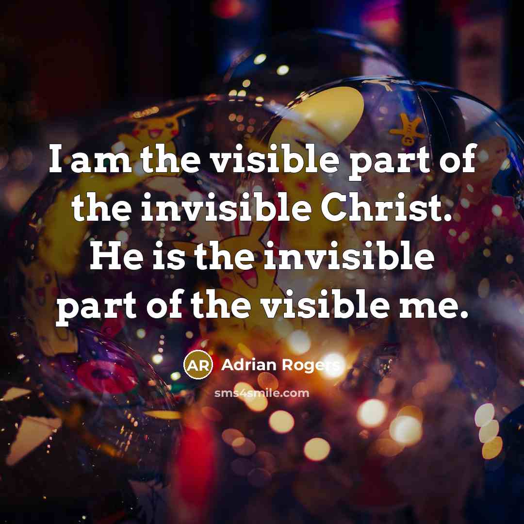 “I am the visible part of the invisible Christ. He…” quote by Adrian Rogers