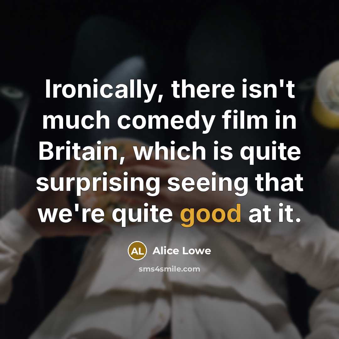 “Ironically, there isn't much comedy film in Britain, which is…” quote by Alice Lowe