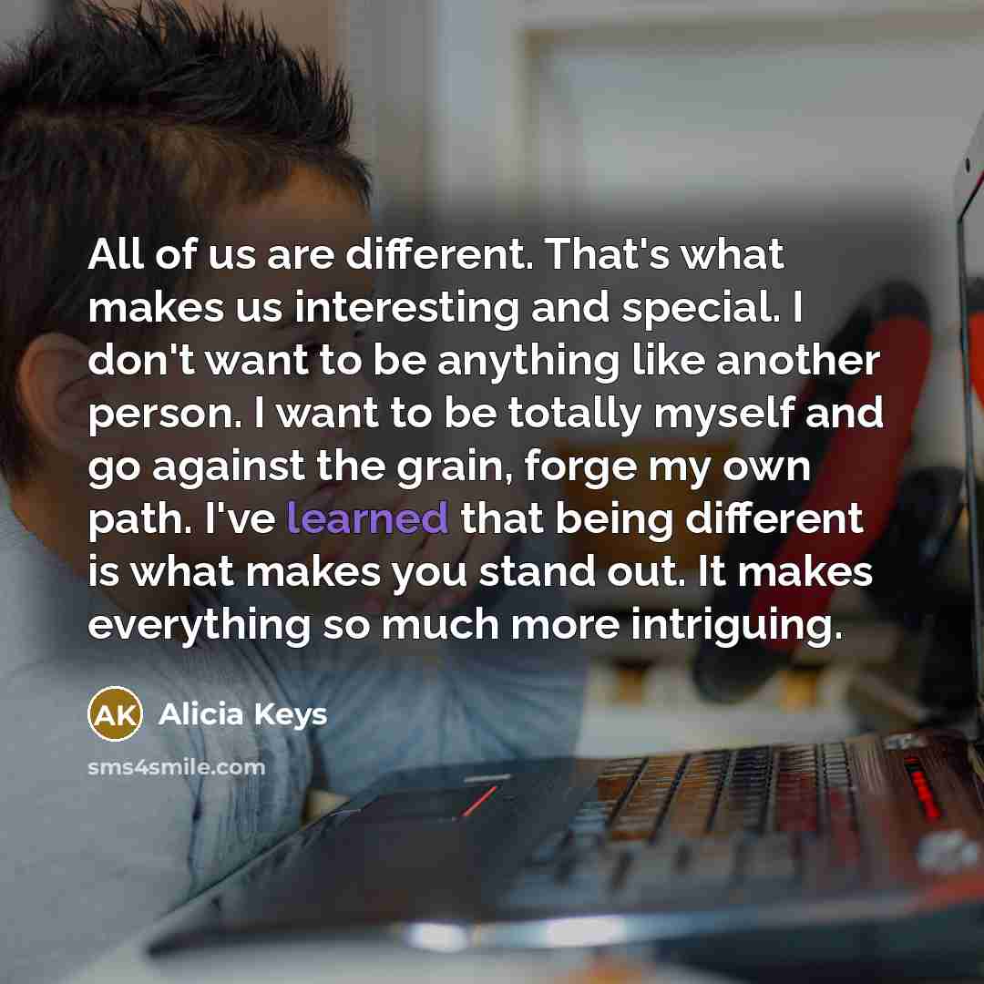 “All of us are different. That's what makes us interesting…” quote by Alicia Keys