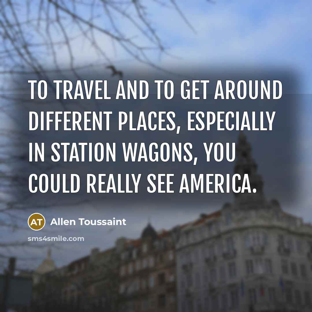 “To travel and to get around different places, especially in…” quote by Allen Toussaint