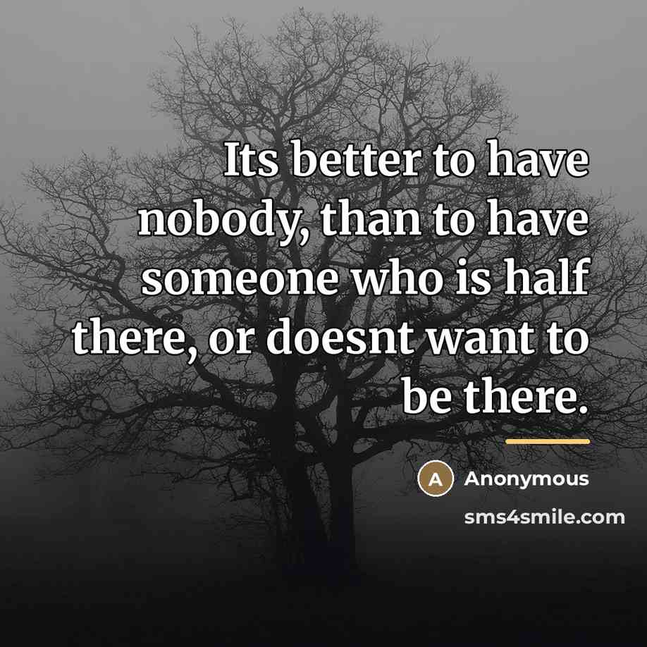 “Its better to have nobody, than to have someone who…” quote by Anonymous