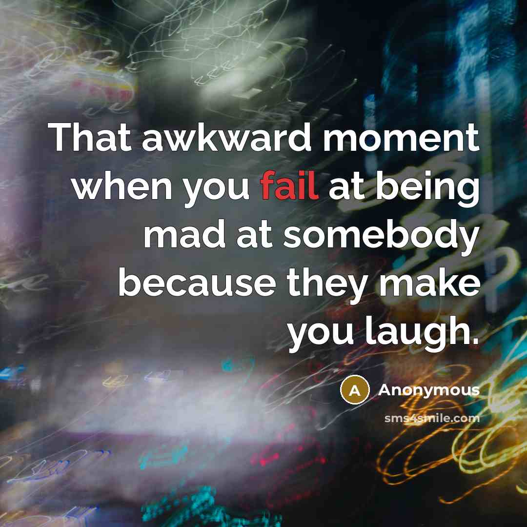 “That awkward moment when you fail at being mad at…” quote by Anonymous