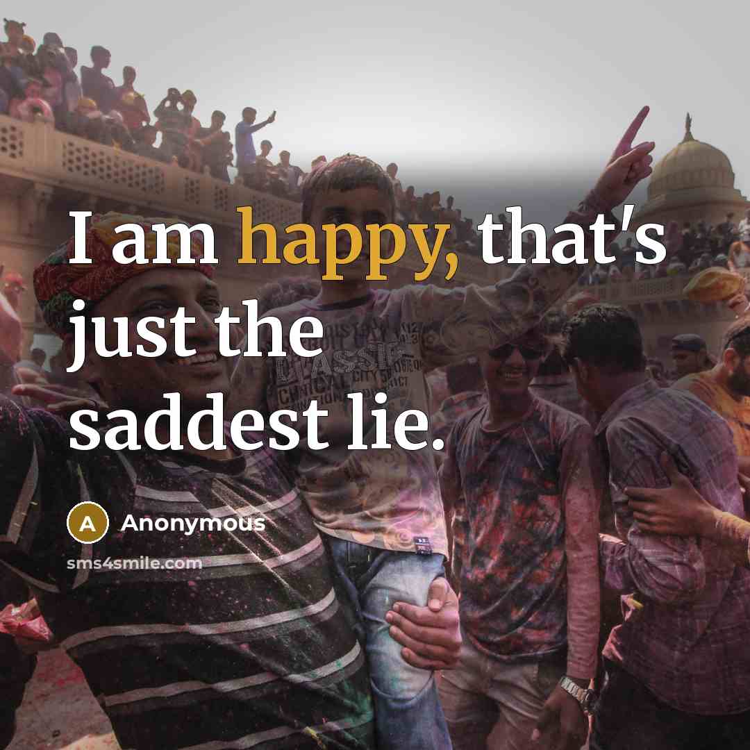 “I am happy, that's just the saddest lie.…” quote by Anonymous