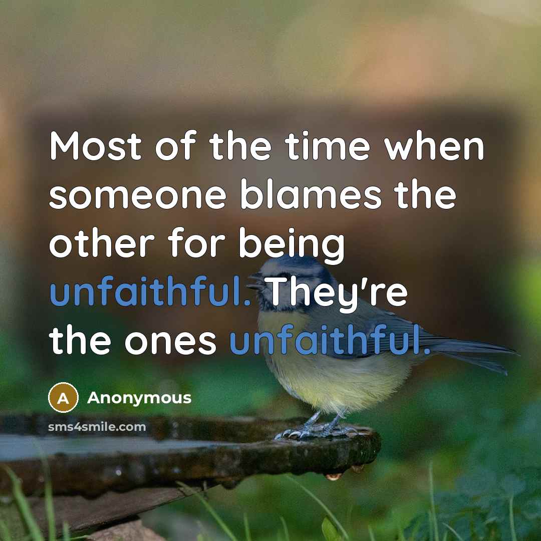 “Most of the time when someone blames the other for being unfaithful. They're the ones unfaithful.” quote by Anonymous