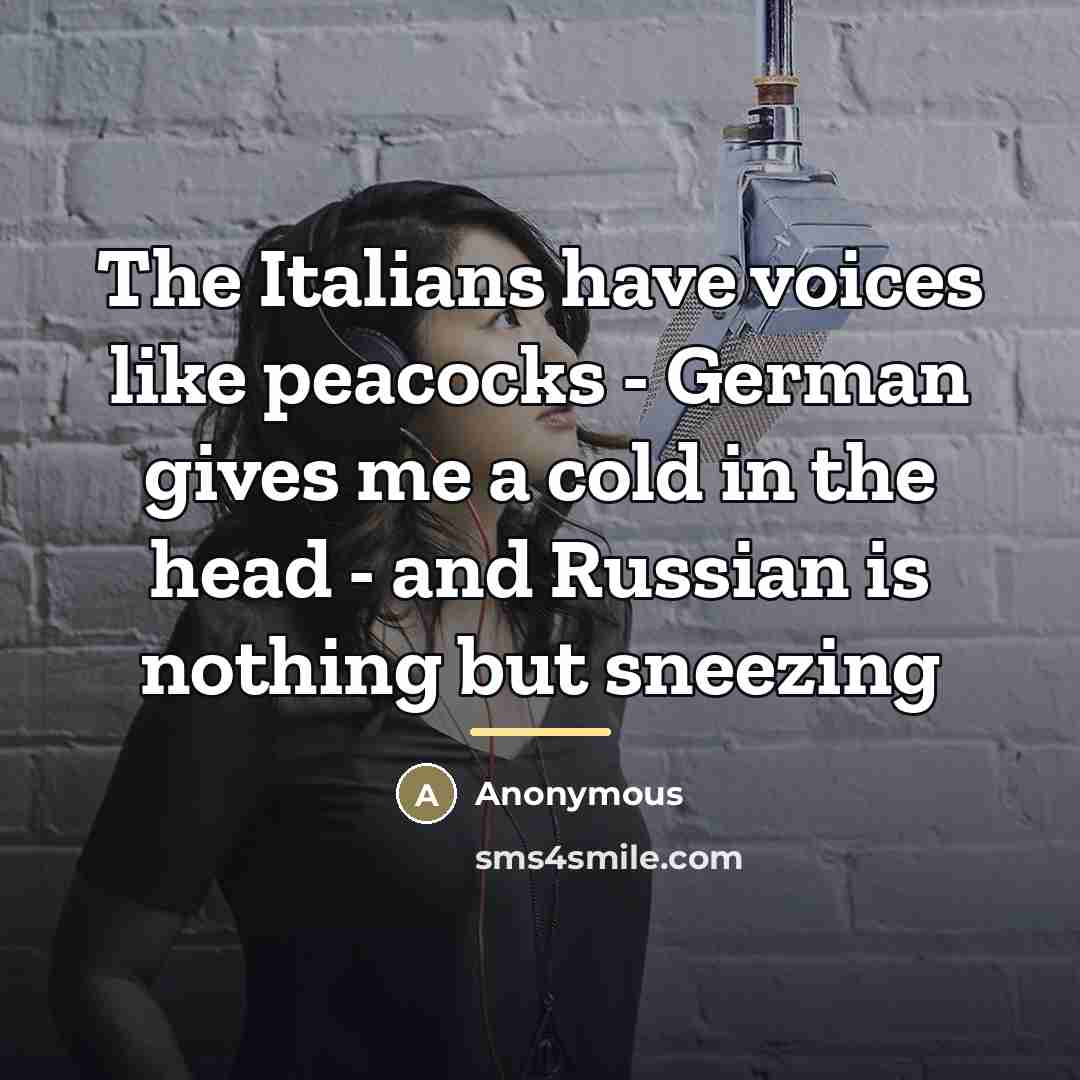 “The Italians have voices like peacocks - German gives me…” quote by Anonymous