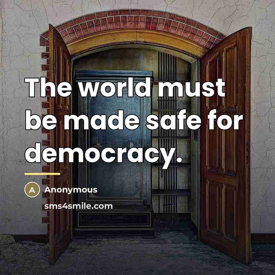 “The world must be made safe for democracy.…” quote by Anonymous