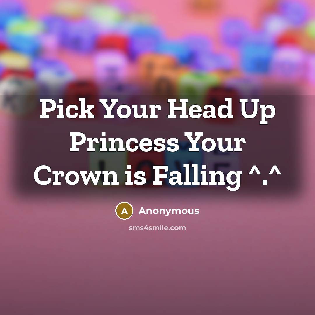 “Pick Your Head Up Princess Your Crown is Falling ^.^” quote by Anonymous