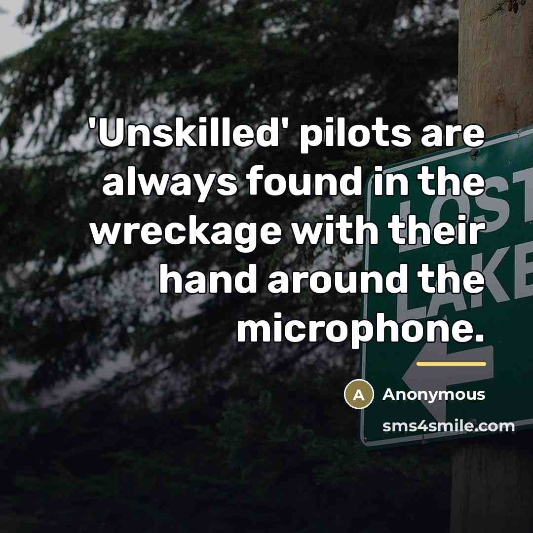 “'Unskilled' pilots are always found in the wreckage with their…” quote by Anonymous