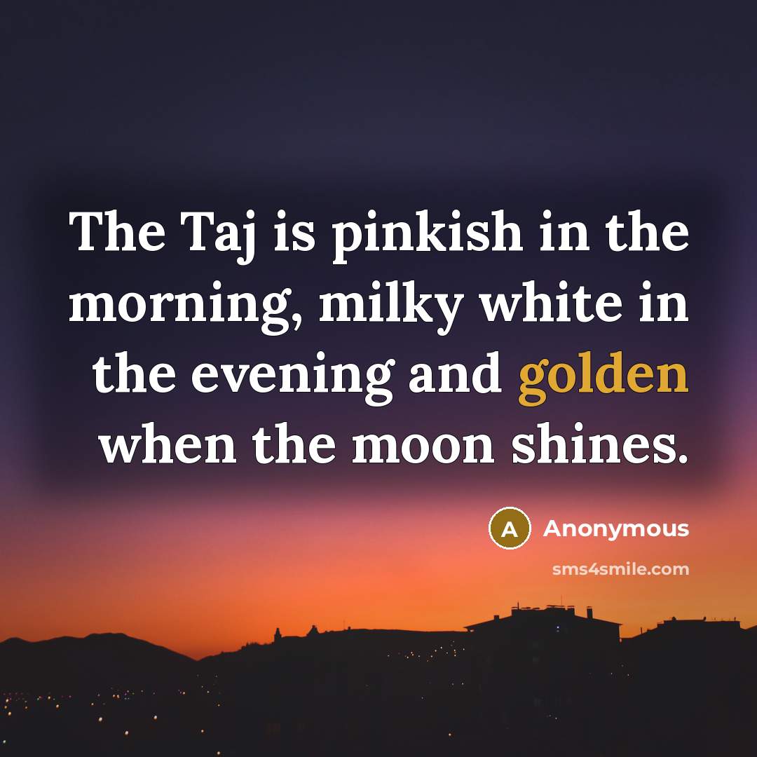 “The Taj is pinkish in the morning, milky white in…” quote by Anonymous