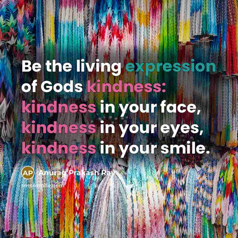 “Be the living expression of Gods kindness: kindness in your…” quote by Anurag Prakash Ray