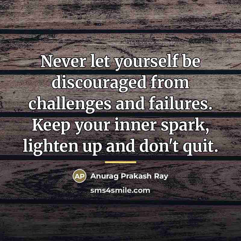 “Never let yourself be discouraged from challenges and failures. Keep…” quote by Anurag Prakash Ray