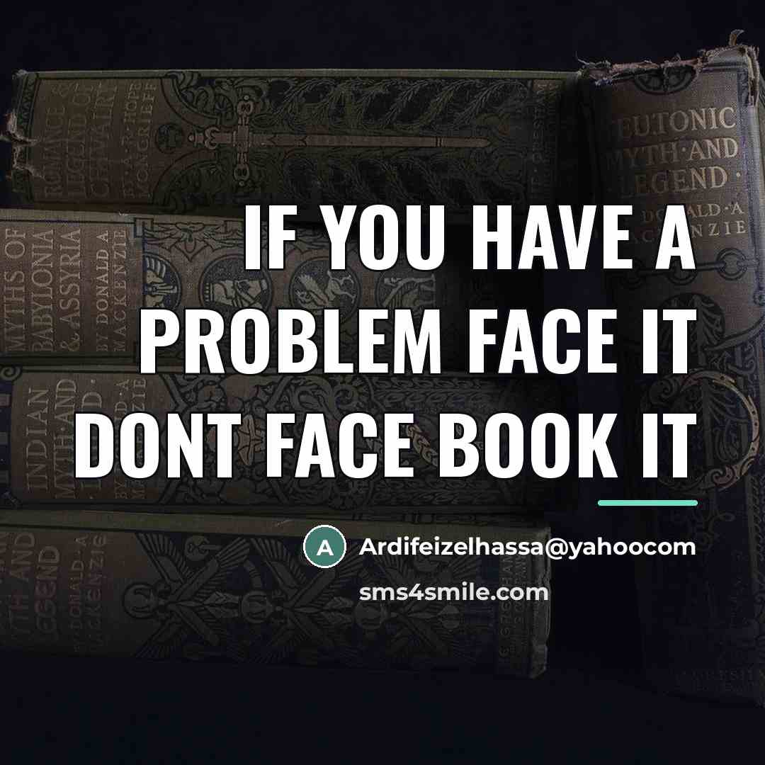 “If you have a problem face it dont face book…” quote by Ardifeizelhassa@yahoocom