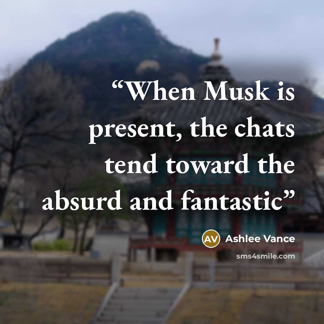 “When Musk is present, the chats tend toward the absurd and fantastic” quote by Ashlee Vance