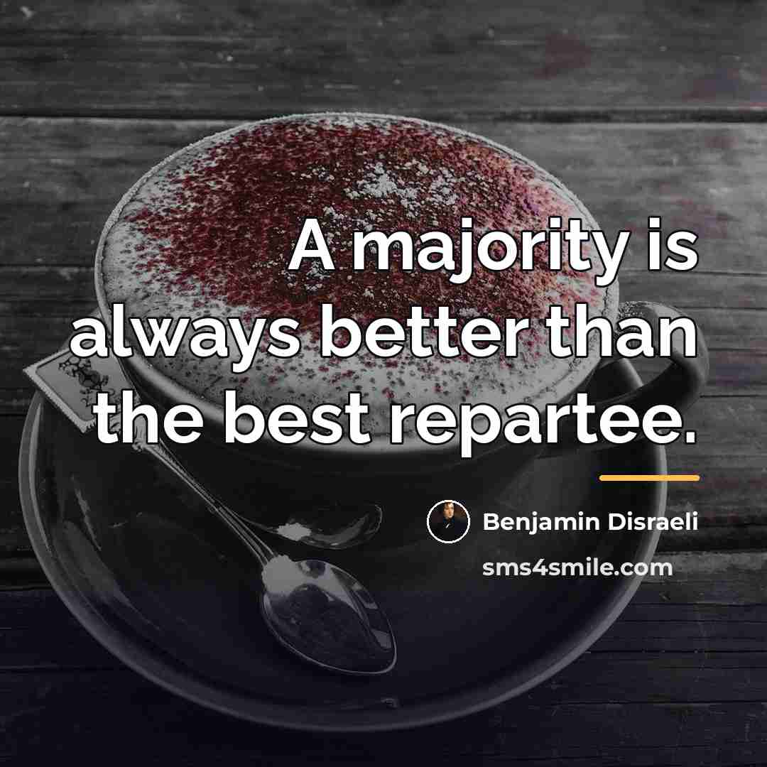 “A majority is always better than the best repartee.…” quote by Benjamin Disraeli
