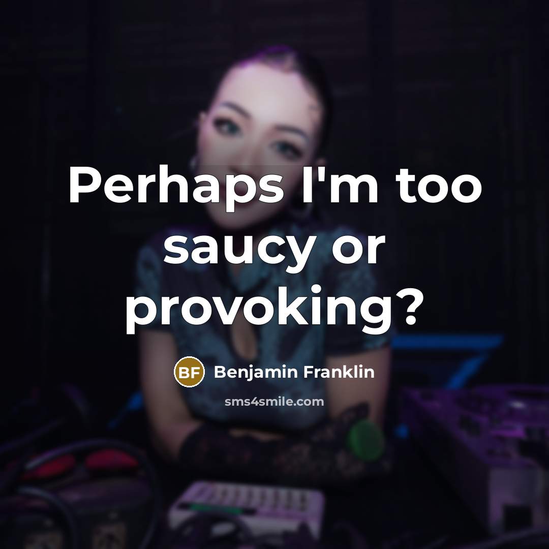 “Perhaps I'm too saucy or provoking?…” quote by Benjamin Franklin
