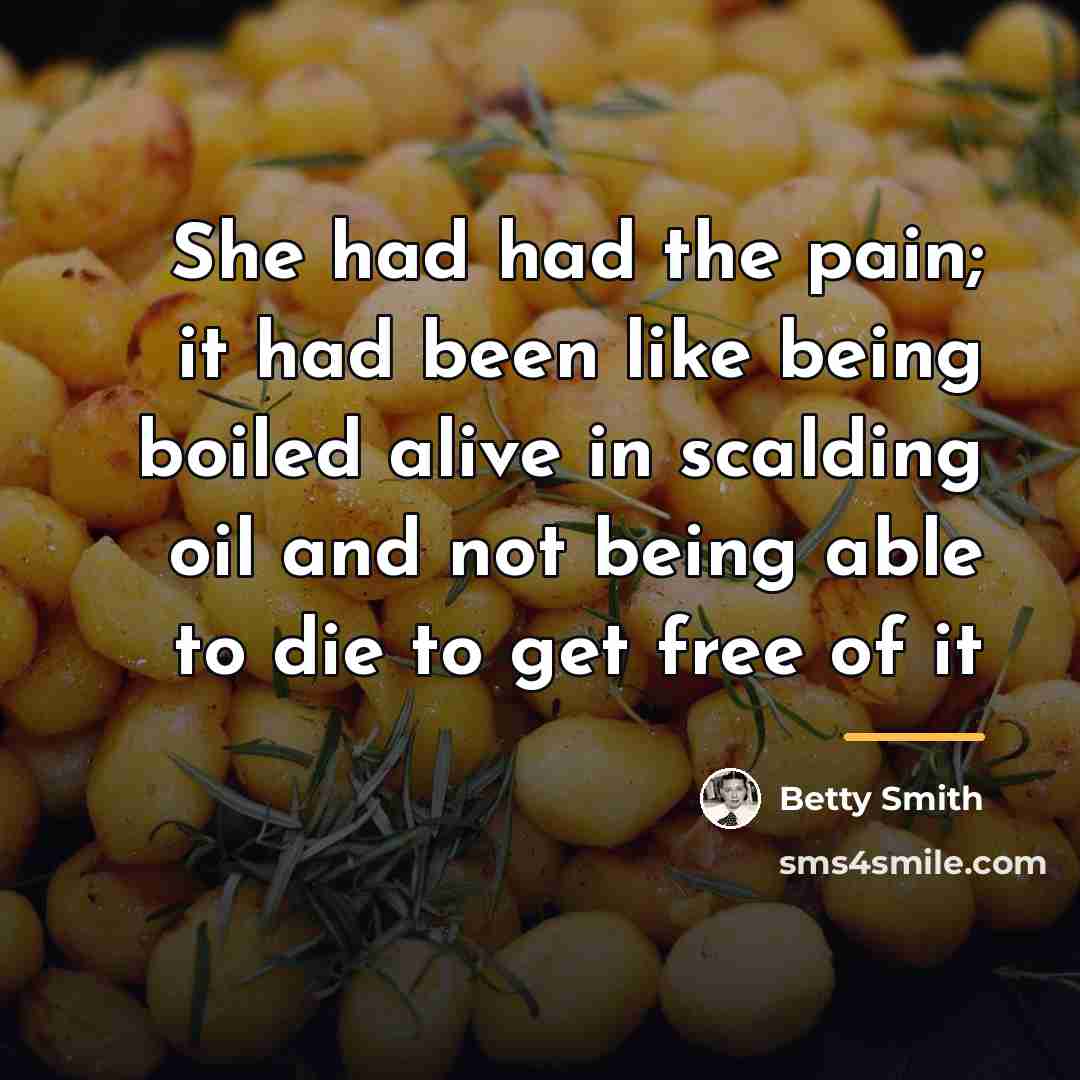 “She had had the pain; it had been like being…” quote by Betty Smith