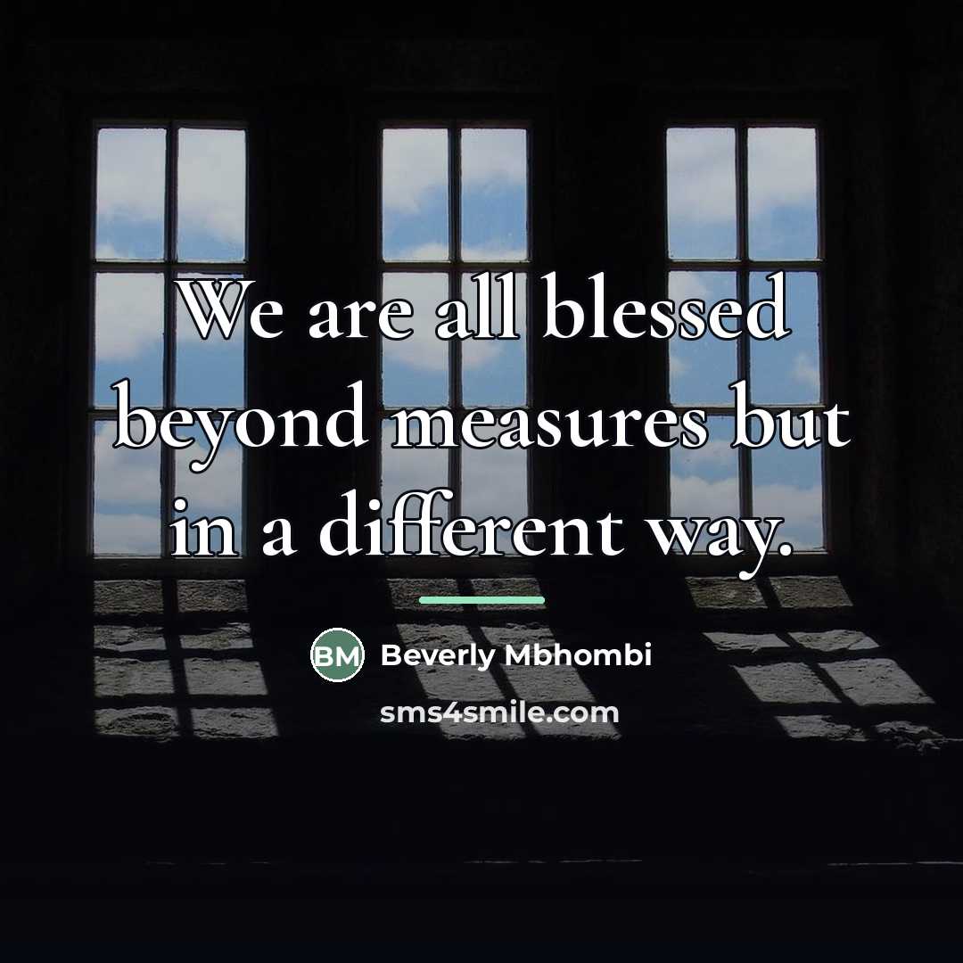 “We are all blessed beyond measures but in a different…” quote by Beverly Mbhombi