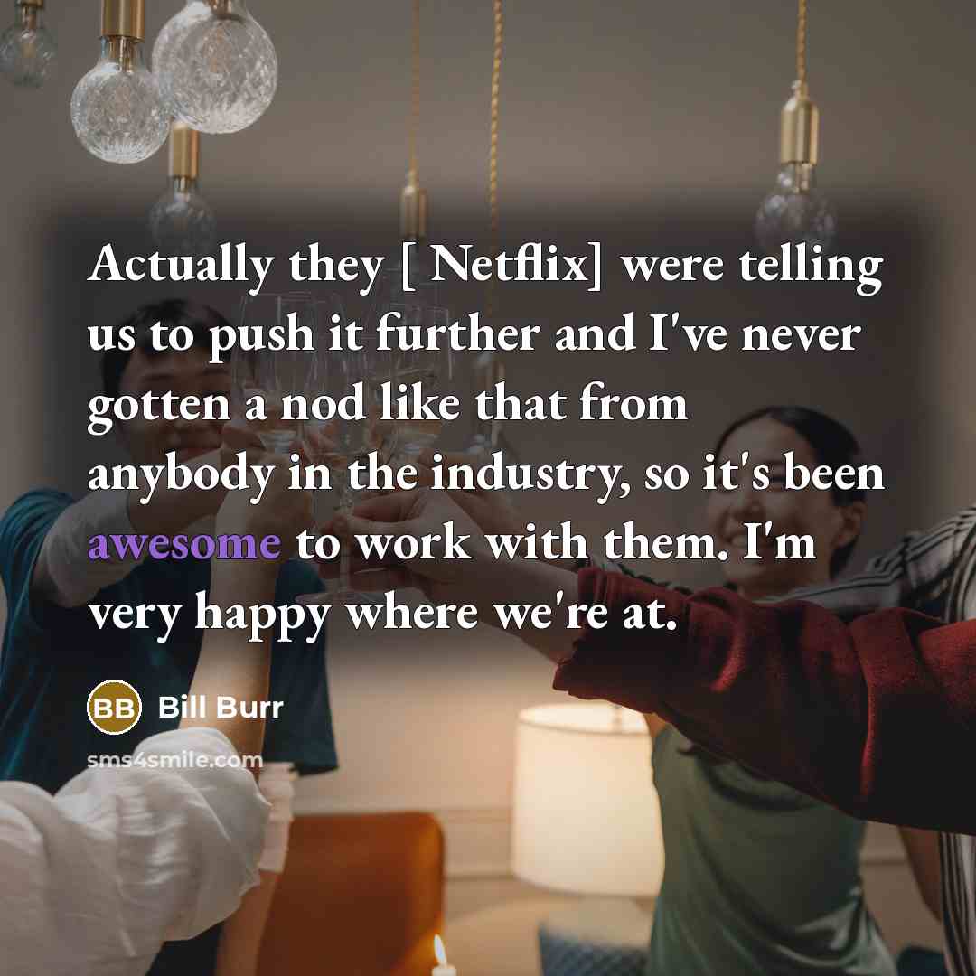 “Actually they [ Netflix] were telling us to push it…” quote by Bill Burr