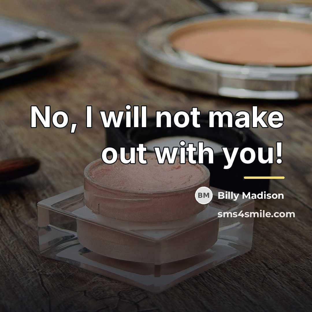 “No, I will not make out with you!…” quote by Billy Madison