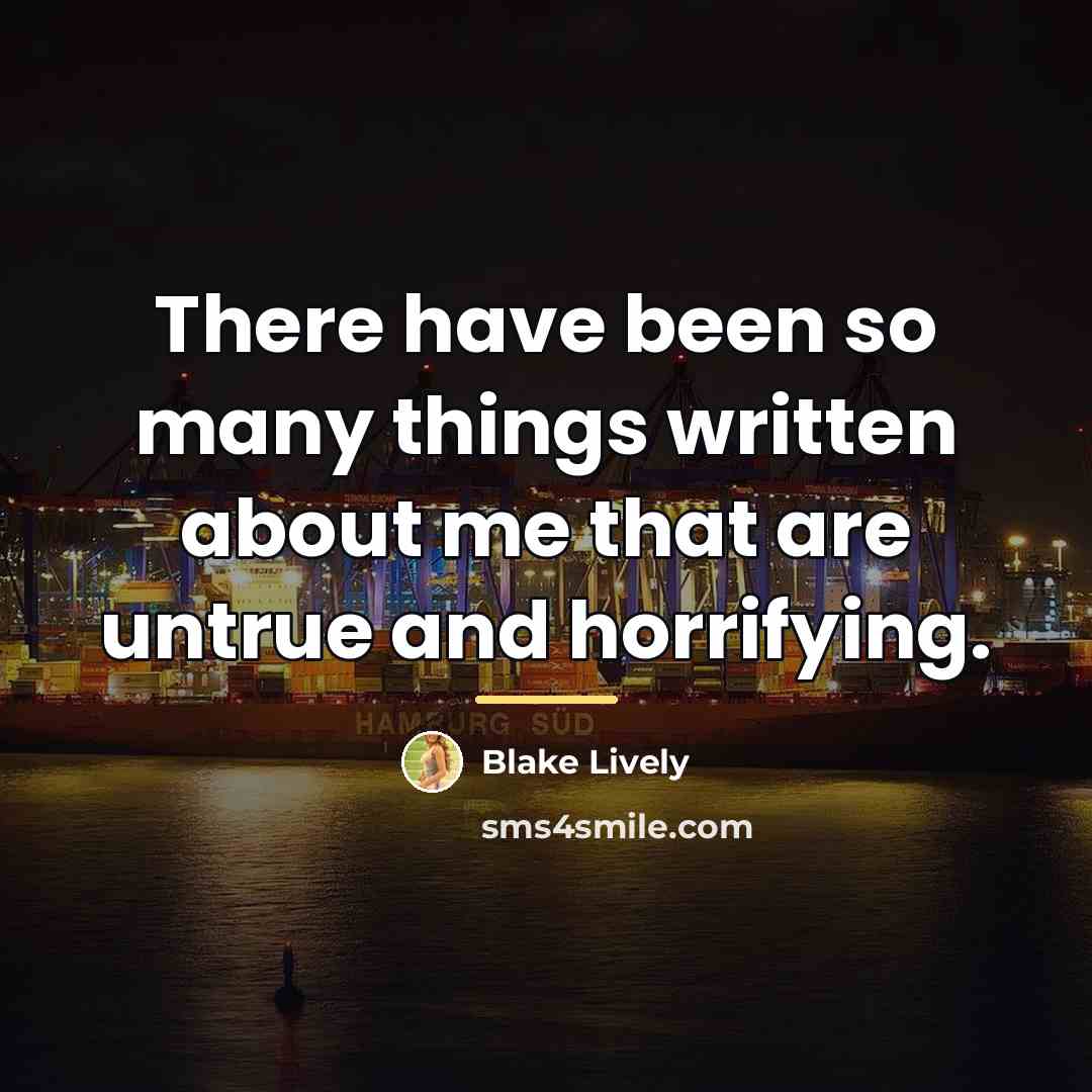 “There have been so many things written about me that…” quote by Blake Lively