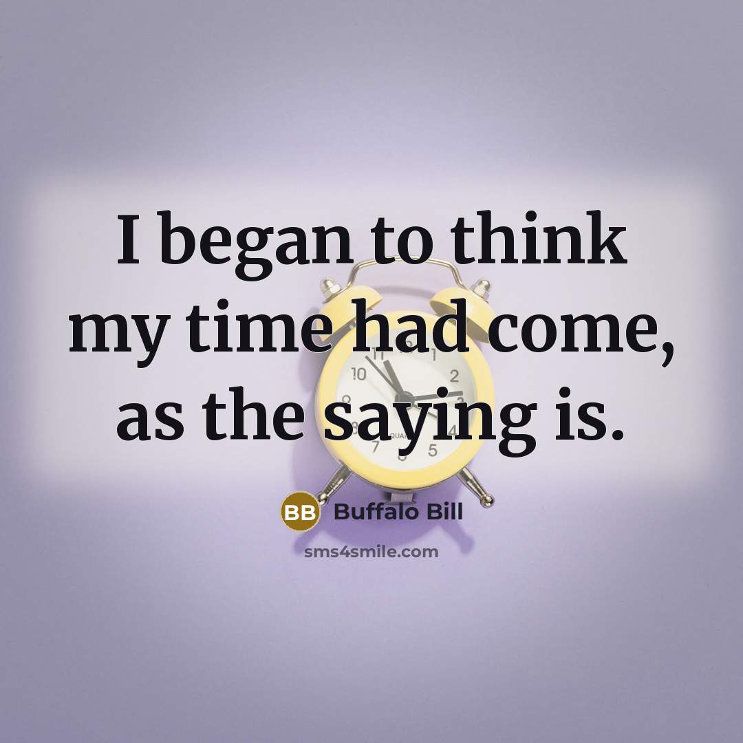 “I began to think my time had come, as the…” quote by Buffalo Bill
